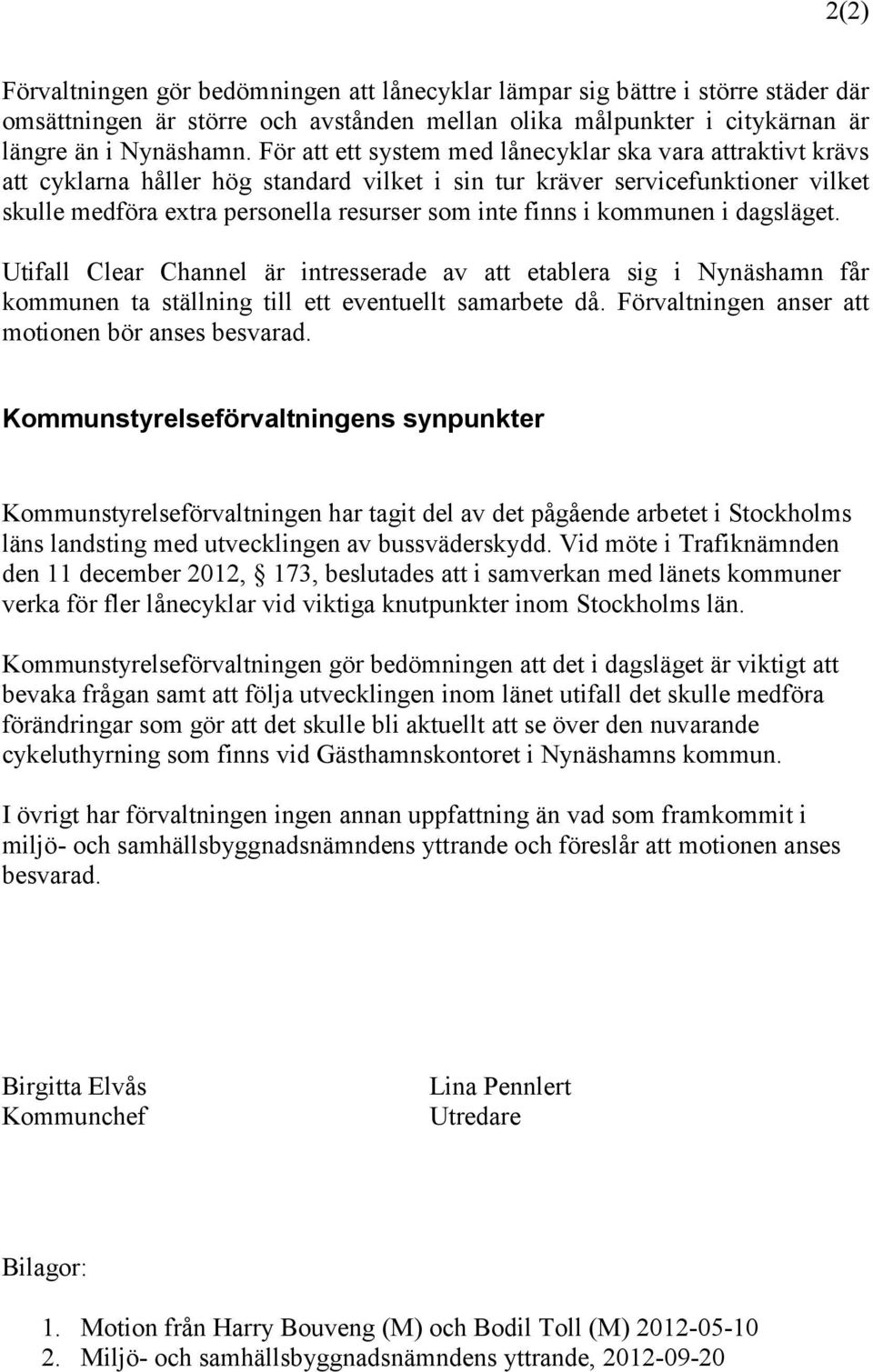 kommunen i dagsläget. Utifall Clear Channel är intresserade av att etablera sig i Nynäshamn får kommunen ta ställning till ett eventuellt samarbete då.