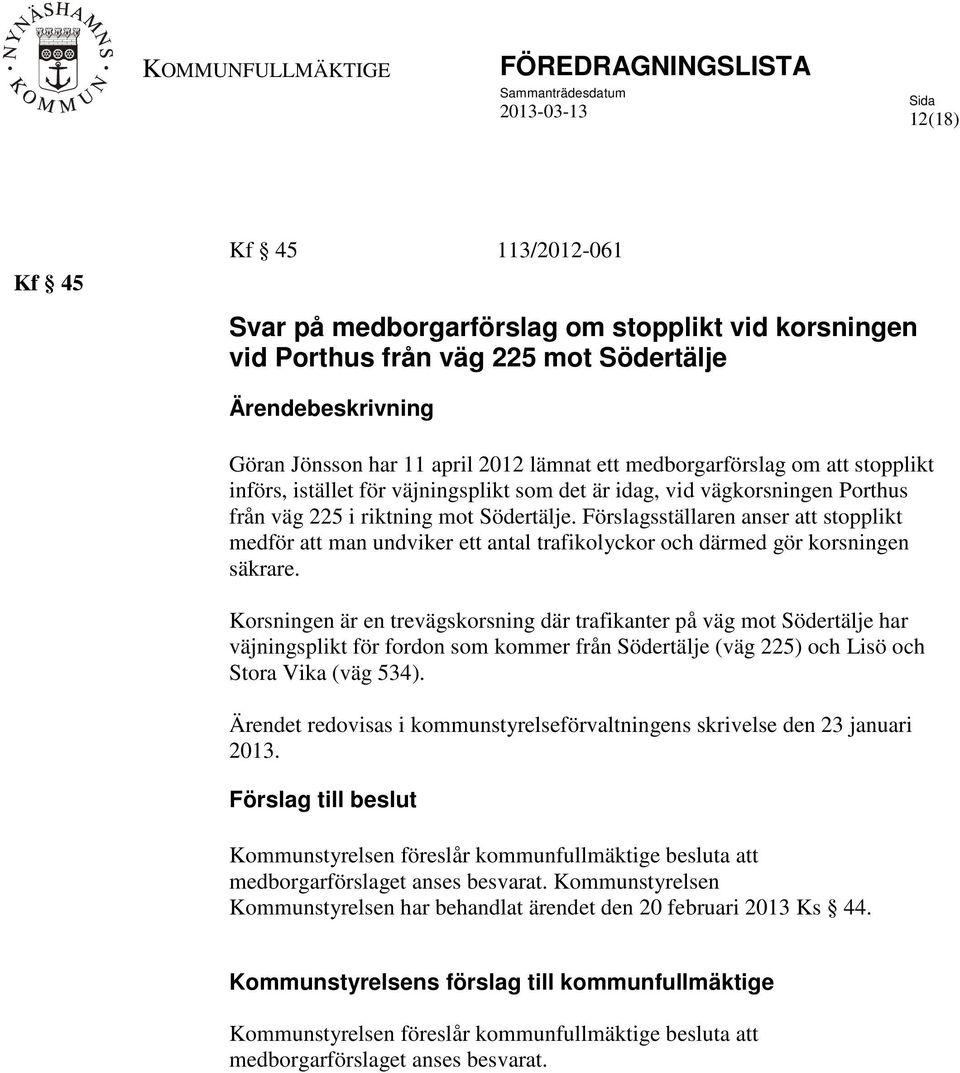 Förslagsställaren anser att stopplikt medför att man undviker ett antal trafikolyckor och därmed gör korsningen säkrare.