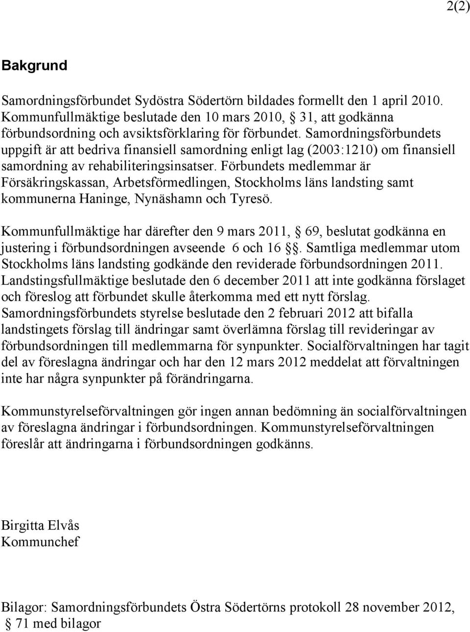 Samordningsförbundets uppgift är att bedriva finansiell samordning enligt lag (2003:1210) om finansiell samordning av rehabiliteringsinsatser.