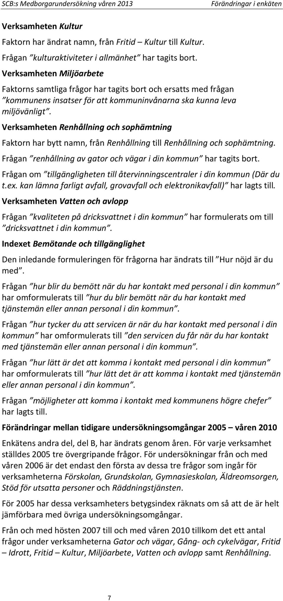 Verksamheten Renhållning och sophämtning Faktorn har bytt namn, från Renhållning till Renhållning och sophämtning. Frågan renhållning av gator och vägar i din kommun har tagits bort.