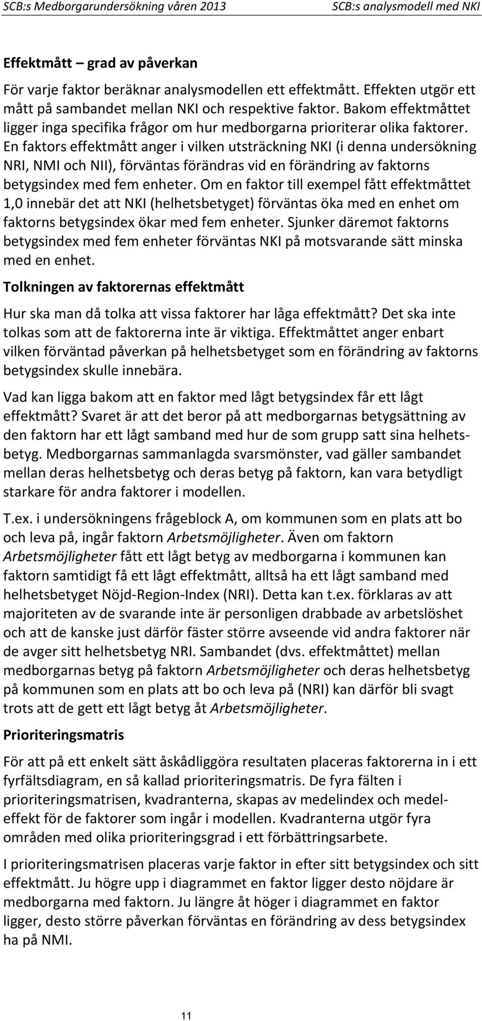 En faktors effektmått anger i vilken utsträckning NKI (i denna undersökning NRI, NMI och NII), förväntas förändras vid en förändring av faktorns med fem enheter.