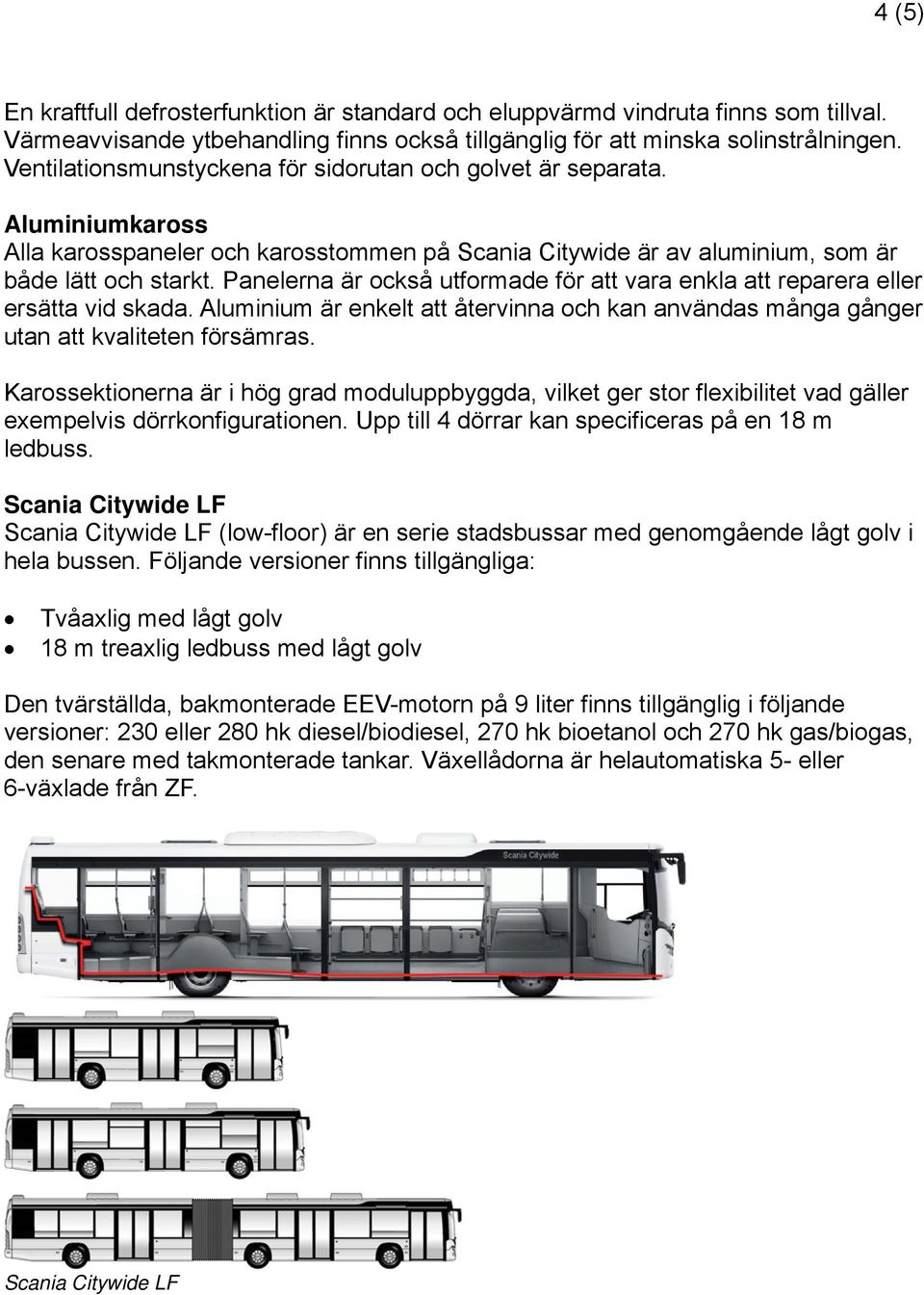 Panelerna är också utformade för att vara enkla att reparera eller ersätta vid skada. Aluminium är enkelt att återvinna och kan användas många gånger utan att kvaliteten försämras.