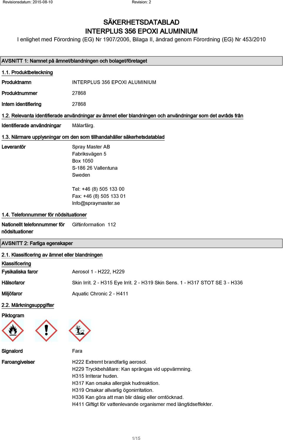 Närmare upplysningar om den som tillhandahåller säkerhetsdatablad Leverantör Spray Master AB Fabriksvägen 5 Box 1050 S-186 26 Vallentuna Sweden 1.4.