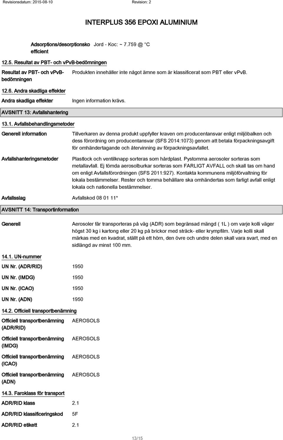 Andra skadliga effekter Andra skadliga effekter Ingen information krävs. AVSNITT 13