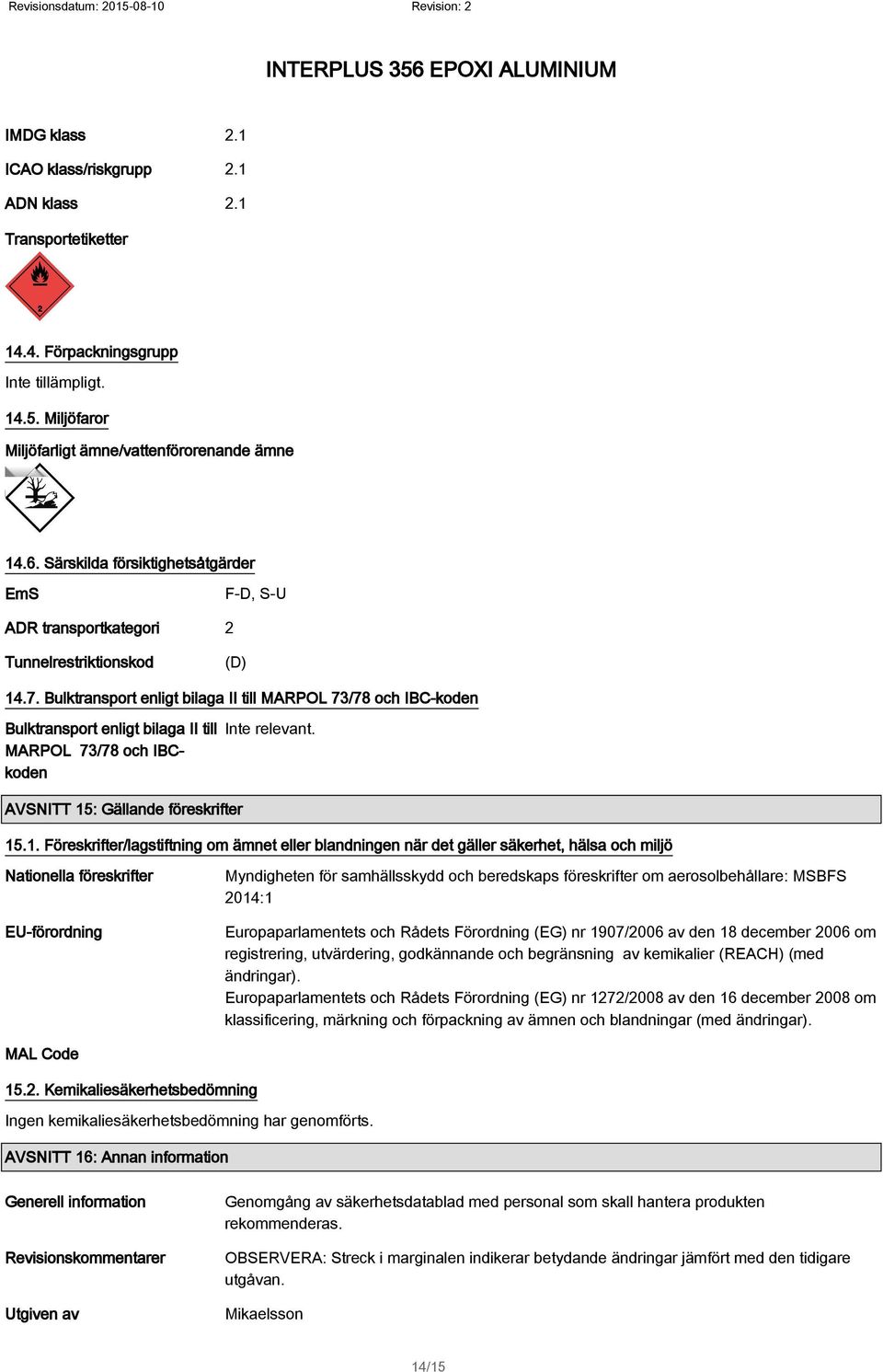 Bulktransport enligt bilaga II till MARPOL 73/78 och IBC-koden Bulktransport enligt bilaga II till MARPOL 73/78 och IBCkoden Inte relevant. AVSNITT 15