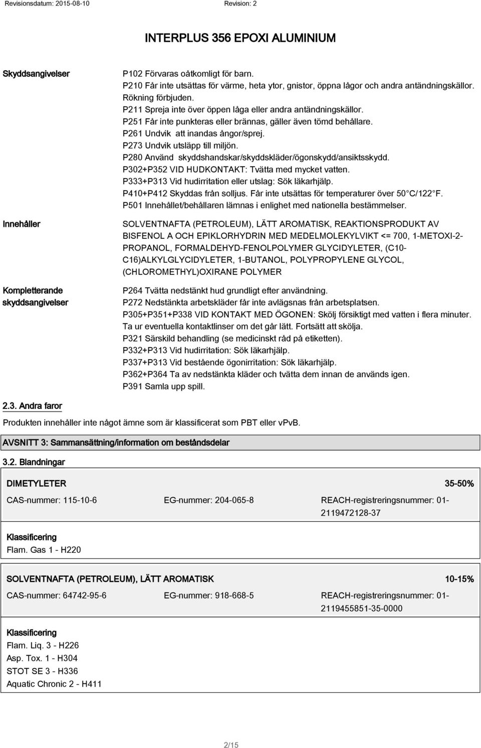 P273 Undvik utsläpp till miljön. P280 Använd skyddshandskar/skyddskläder/ögonskydd/ansiktsskydd. P302+P352 VID HUDKONTAKT: Tvätta med mycket vatten.