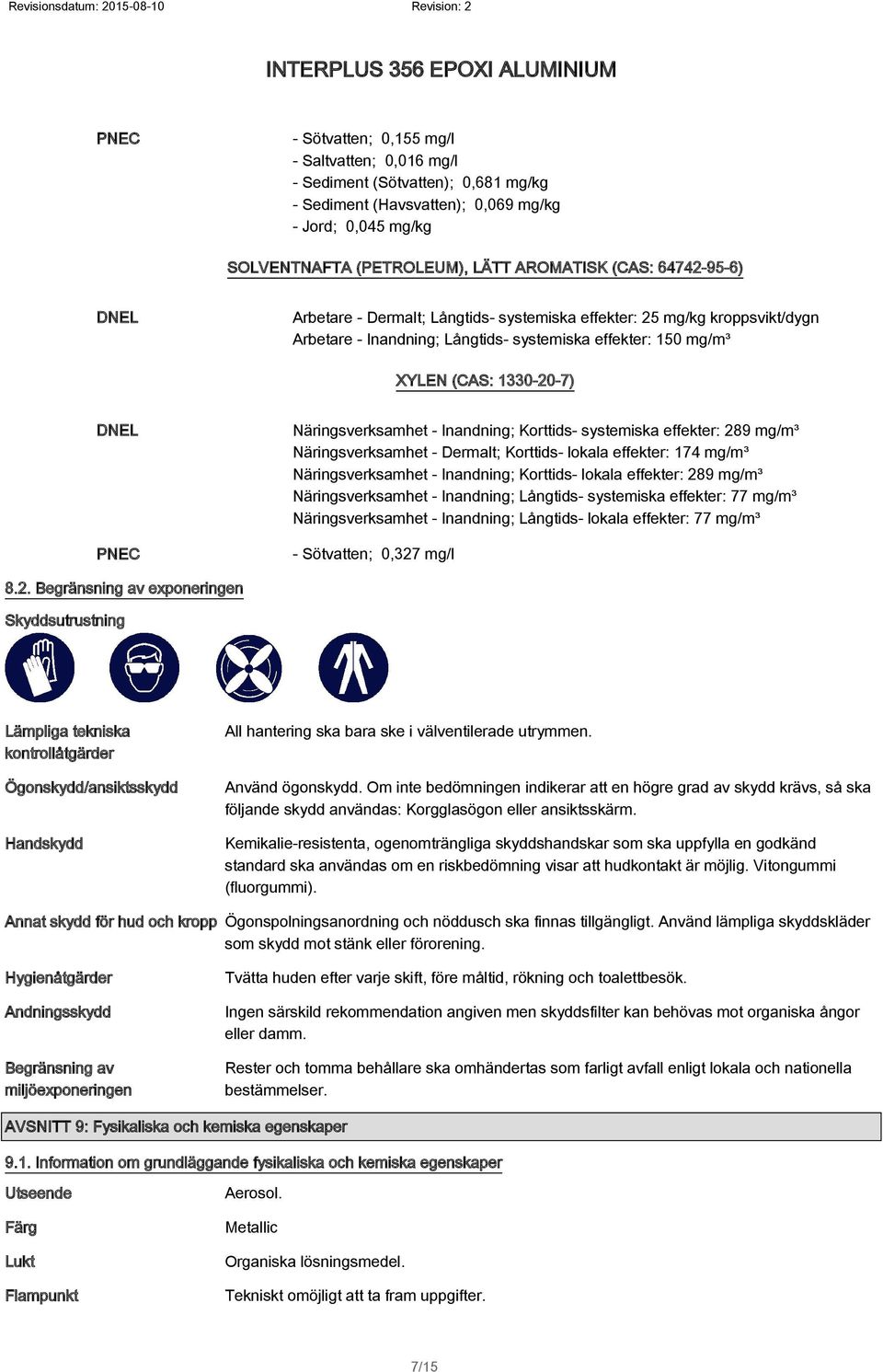 Näringsverksamhet - Inandning; Korttids- systemiska effekter: 289 mg/m³ Näringsverksamhet - Dermalt; Korttids- lokala effekter: 174 mg/m³ Näringsverksamhet - Inandning; Korttids- lokala effekter: 289