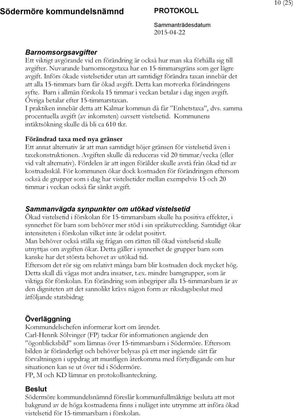 Barn i allmän förskola 15 timmar i veckan betalar i dag ingen avgift. Övriga betalar efter 15-timmarstaxan. I praktiken innebär detta att Kalmar kommun då får Enhetstaxa, dvs.