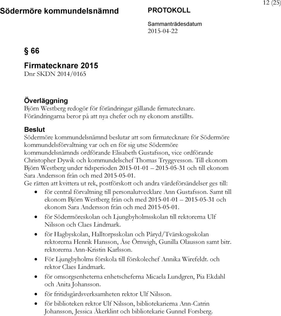 Christopher Dywik och kommundelschef Thomas Tryggvesson. Till ekonom Björn Westberg under tidsperioden 2015-01-01 2015-05-31 och till ekonom Sara Andersson från och med 2015-05-01.