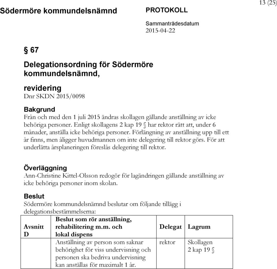 Förlängning av anställning upp till ett år finns, men åligger huvudmannen om inte delegering till rektor görs. För att underlätta årsplaneringen föreslås delegering till rektor.