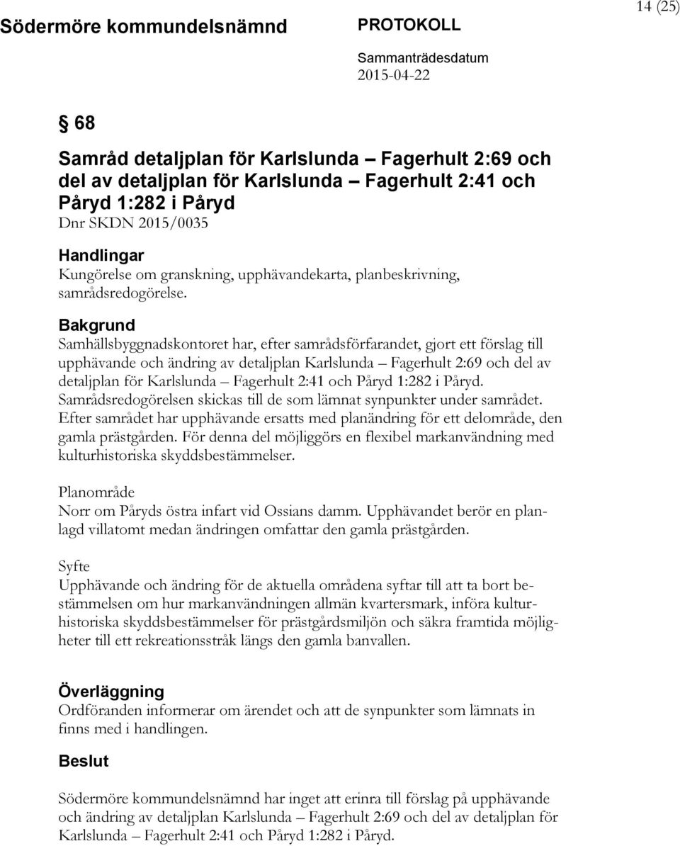 Bakgrund Samhällsbyggnadskontoret har, efter samrådsförfarandet, gjort ett förslag till upphävande och ändring av detaljplan Karlslunda Fagerhult 2:69 och del av detaljplan för Karlslunda Fagerhult