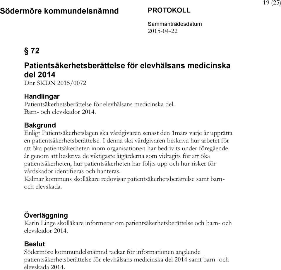 I denna ska vårdgivaren beskriva hur arbetet för att öka patientsäkerheten inom organisationen har bedrivits under föregående år genom att beskriva de viktigaste åtgärderna som vidtagits för att öka