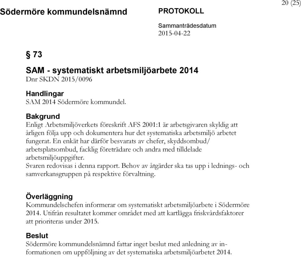 En enkät har därför besvarats av chefer, skyddsombud/ arbetsplatsombud, facklig företrädare och andra med tilldelade arbetsmiljöuppgifter. Svaren redovisas i denna rapport.