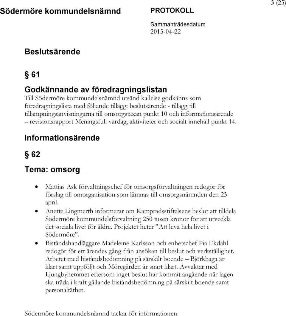 Informationsärende 62 Tema: omsorg Mattias Ask förvaltningschef för omsorgsförvaltningen redogör för förslag till omorganisation som lämnas till omsorgsnämnden den 23 april.