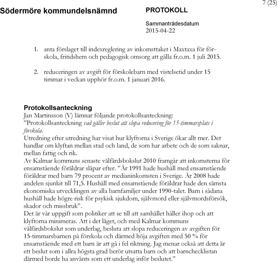 Protokollsanteckning Jan Martinsson (V) lämnar följande protokollsanteckning: Protokollsanteckning vad gäller beslut att slopa reducering för 15-timmarsplats i förskola.