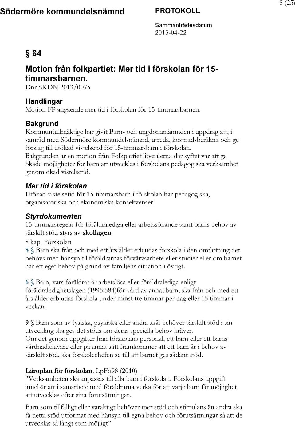 i förskolan. Bakgrunden är en motion från Folkpartiet liberalerna där syftet var att ge ökade möjligheter för barn att utvecklas i förskolans pedagogiska verksamhet genom ökad vistelsetid.