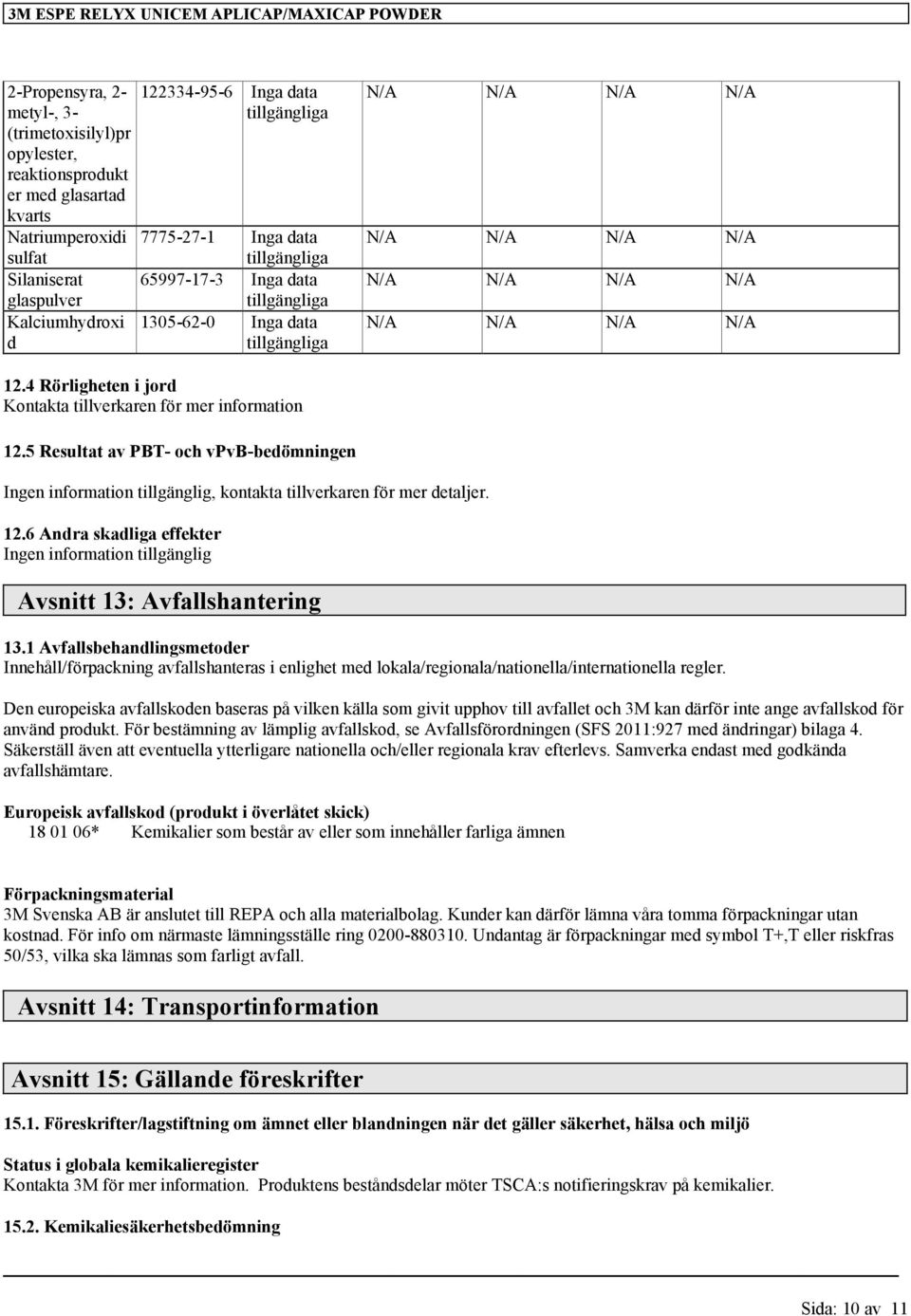 5 Resultat av PBT- och vpvb-bedömningen Ingen information tillgänglig, kontakta tillverkaren för mer detaljer. 12.