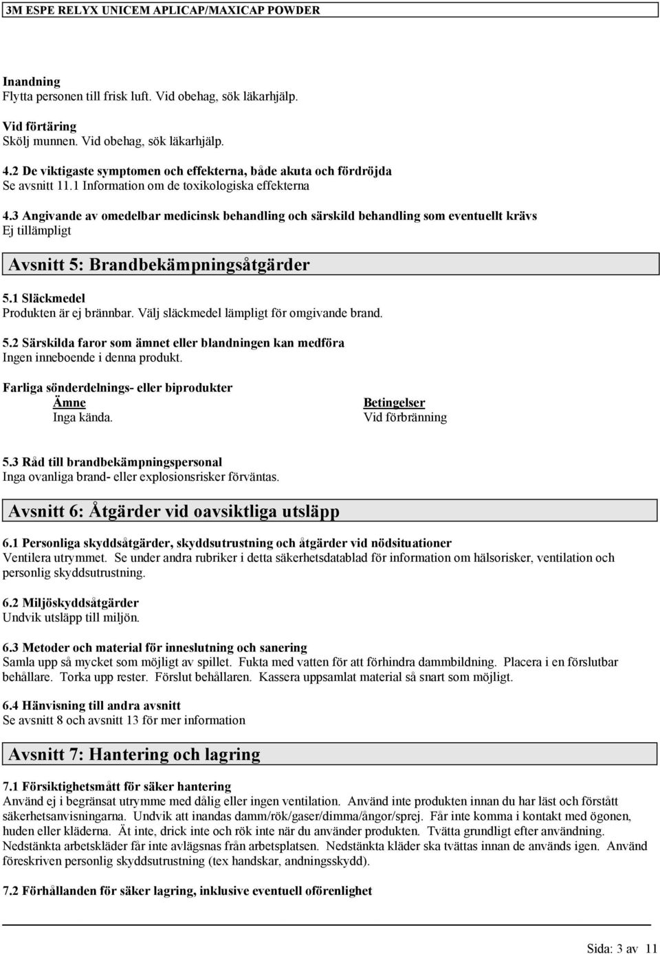 3 Angivande av omedelbar medicinsk behandling och särskild behandling som eventuellt krävs Avsnitt 5: Brandbekämpningsåtgärder 5.1 Släckmedel Produkten är ej brännbar.