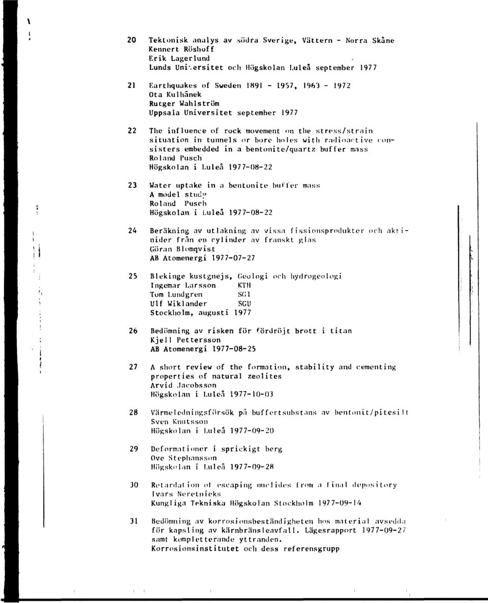 bentonite/quartz buffer mass Roland Pusch Högskolan i Luleå 1977-08-22 23 Water uptake in a bentonite but for mass A model study Roland Pusch Högskolan i Luleå 1977-08-22 il 24 Beräkning av ut