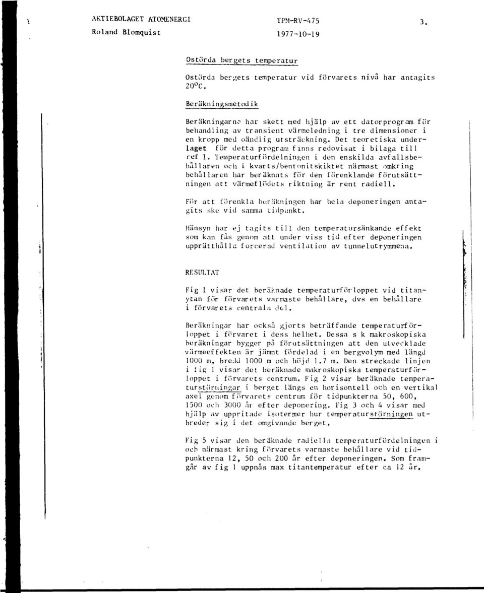 Det teoretiska underlaget för detta program finns redovisat i bilaga till ref 1.
