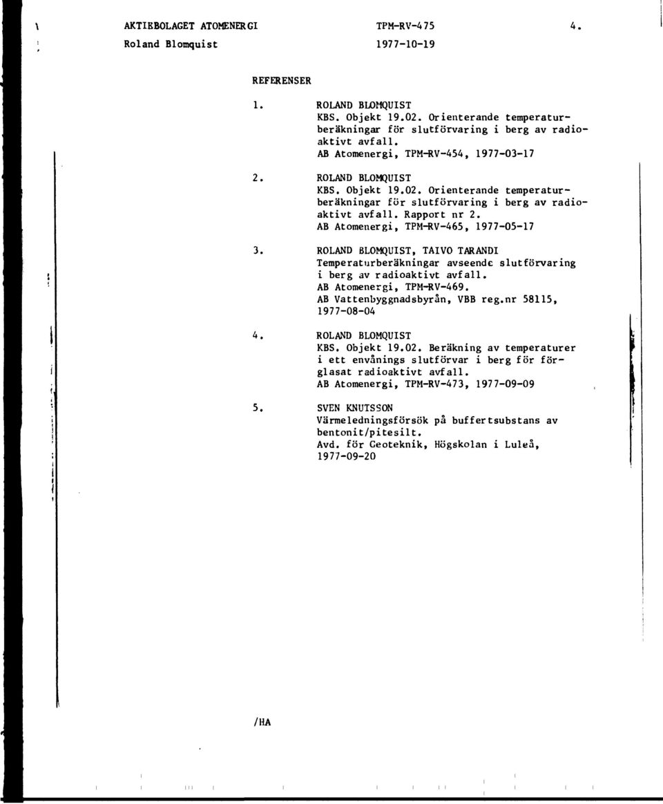 AB Atomenergi, TPM-RV-465, 1977-05-17 3. ROLAND BLOMQUIST, TAIVO TARANDI Temperaturberäkningar avseende slutförvaring i berg av radioaktivt avfall. AB Atomenergi, TPM-RV-469.