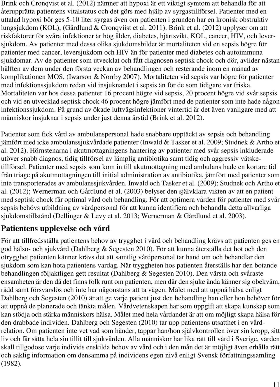 (2012) upplyser om att riskfaktorer för svåra infektioner är hög ålder, diabetes, hjärtsvikt, KOL, cancer, HIV, och leversjukdom.