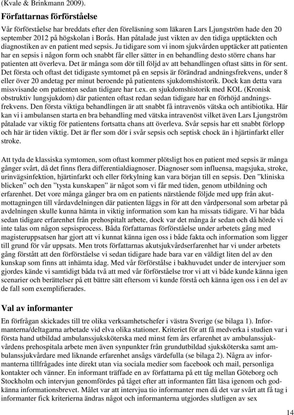 Ju tidigare som vi inom sjukvården upptäcker att patienten har en sepsis i någon form och snabbt får eller sätter in en behandling desto större chans har patienten att överleva.