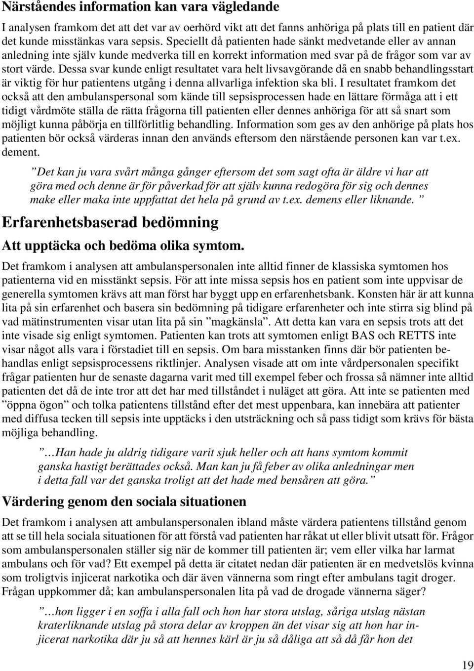 Dessa svar kunde enligt resultatet vara helt livsavgörande då en snabb behandlingsstart är viktig för hur patientens utgång i denna allvarliga infektion ska bli.