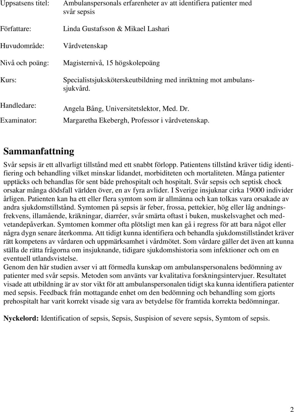 Margaretha Ekebergh, Professor i vårdvetenskap. Sammanfattning Svår sepsis är ett allvarligt tillstånd med ett snabbt förlopp.