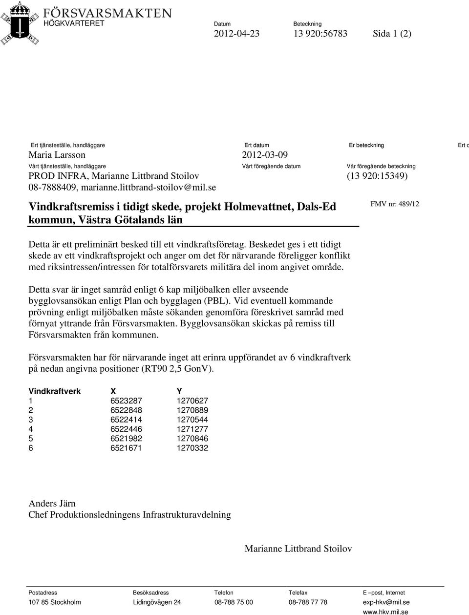 se Vindkraftsremiss i tidigt skede, projekt Holmevattnet, Dals-Ed kommun, Västra Götalands län (13 920:15349) FMV nr: 489/12 Ert d Detta är ett preliminärt besked till ett vindkraftsföretag.