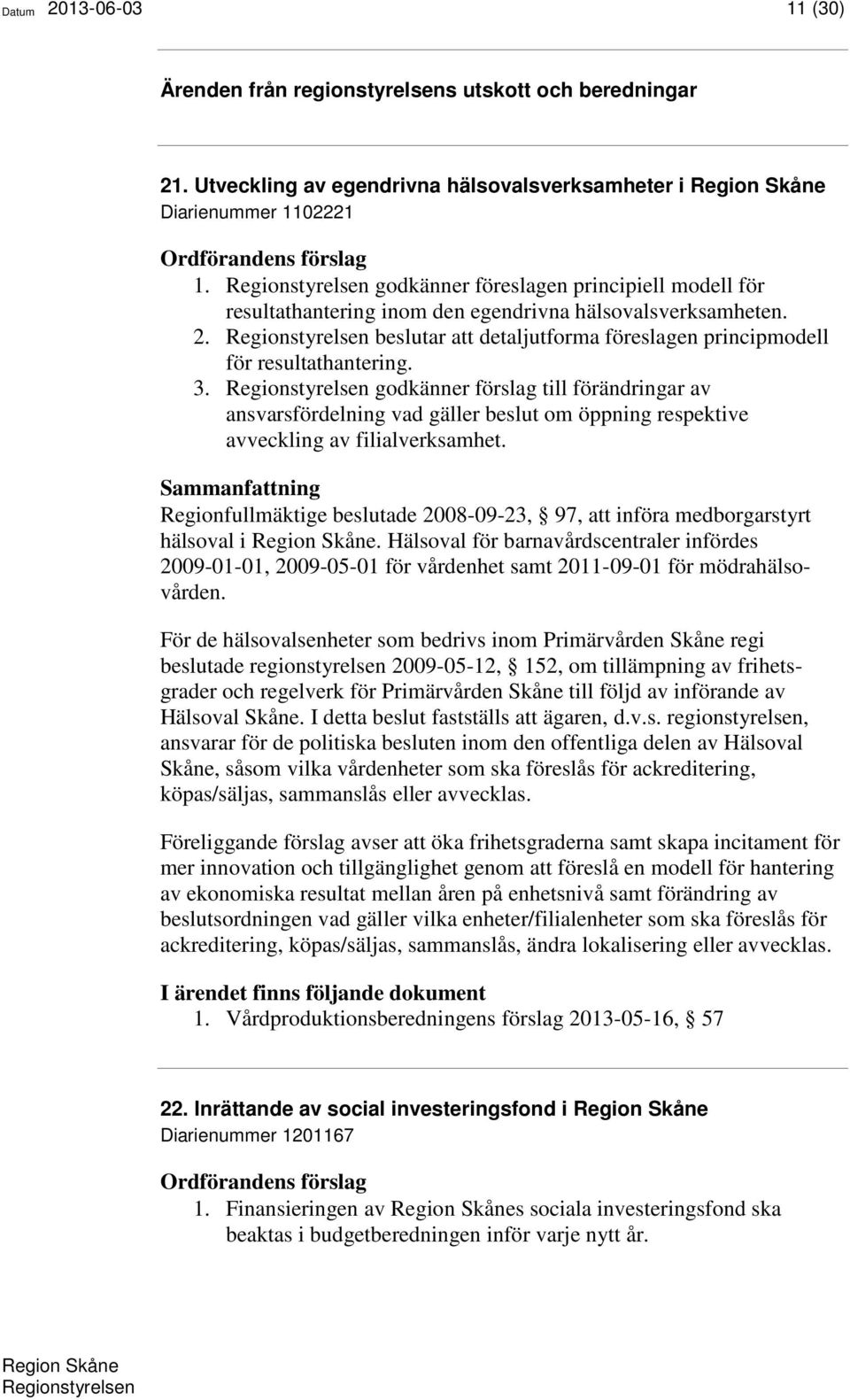 godkänner förslag till förändringar av ansvarsfördelning vad gäller beslut om öppning respektive avveckling av filialverksamhet.