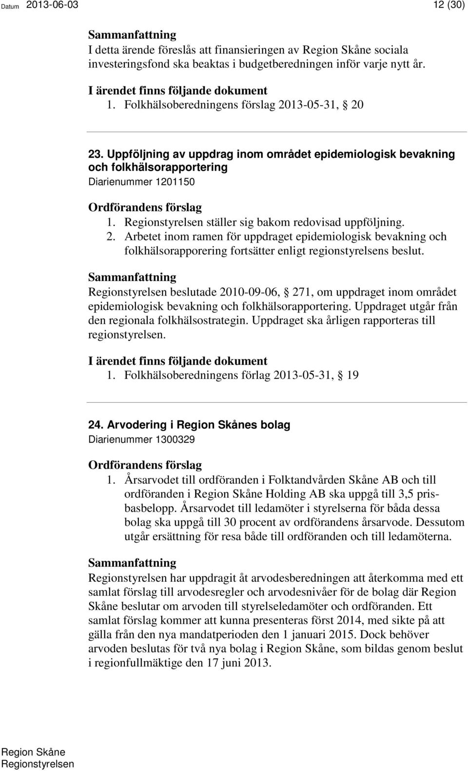 Arbetet inom ramen för uppdraget epidemiologisk bevakning och folkhälsorapporering fortsätter enligt regionstyrelsens beslut.