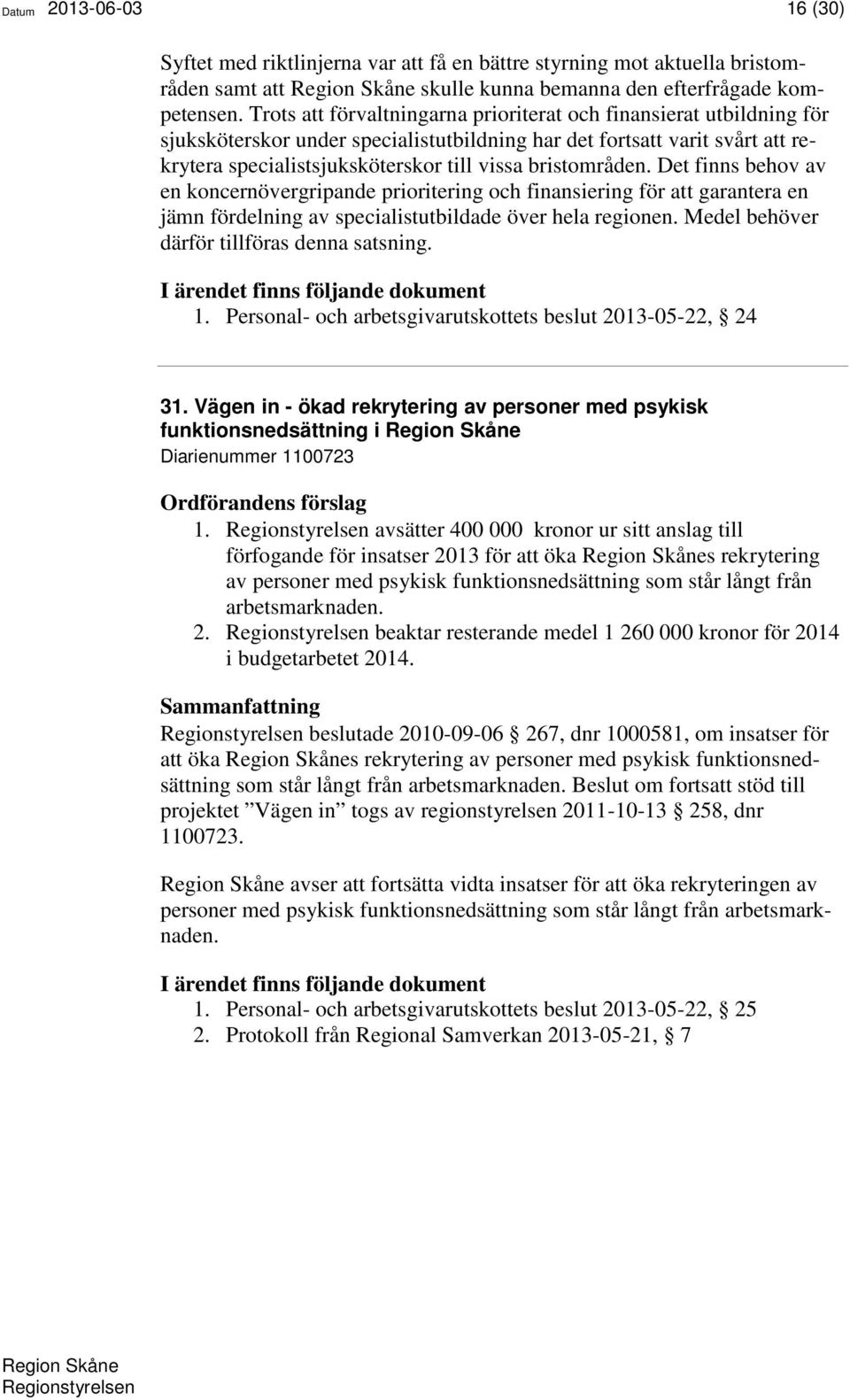 bristområden. Det finns behov av en koncernövergripande prioritering och finansiering för att garantera en jämn fördelning av specialistutbildade över hela regionen.