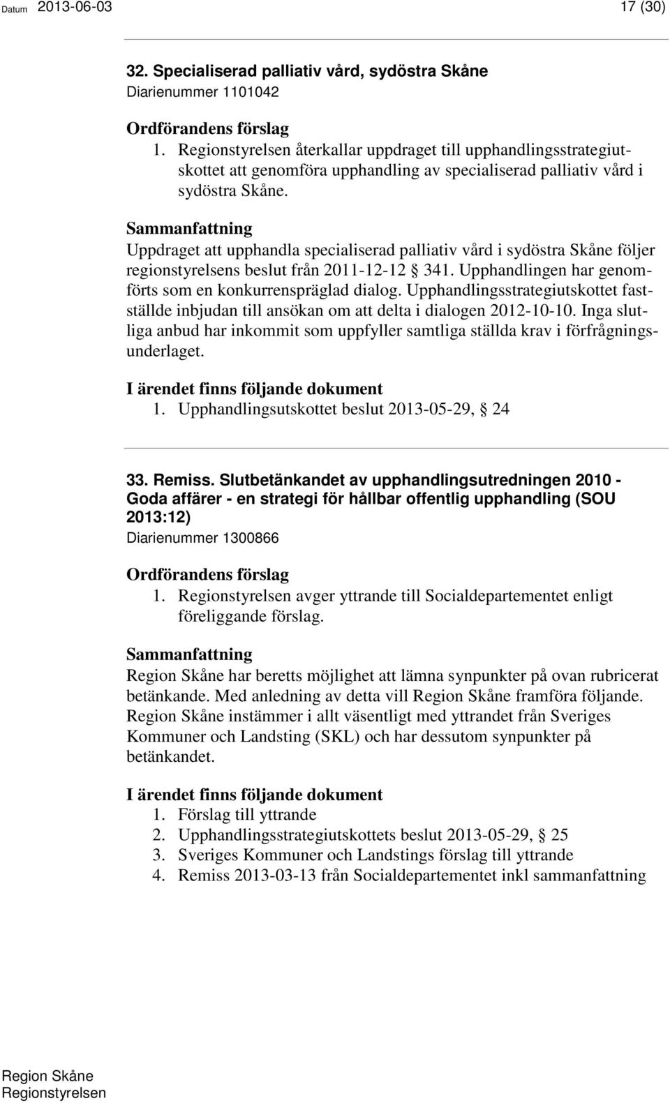 Uppdraget att upphandla specialiserad palliativ vård i sydöstra Skåne följer regionstyrelsens beslut från 2011-12-12 341. Upphandlingen har genomförts som en konkurrenspräglad dialog.