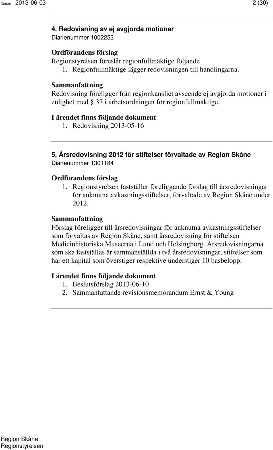 Årsredovisning 2012 för stiftelser förvaltade av Diarienummer 1301184 1. fastställer föreliggande förslag till årsredovisningar för anknutna avkastningsstiftelser, förvaltade av under 2012.