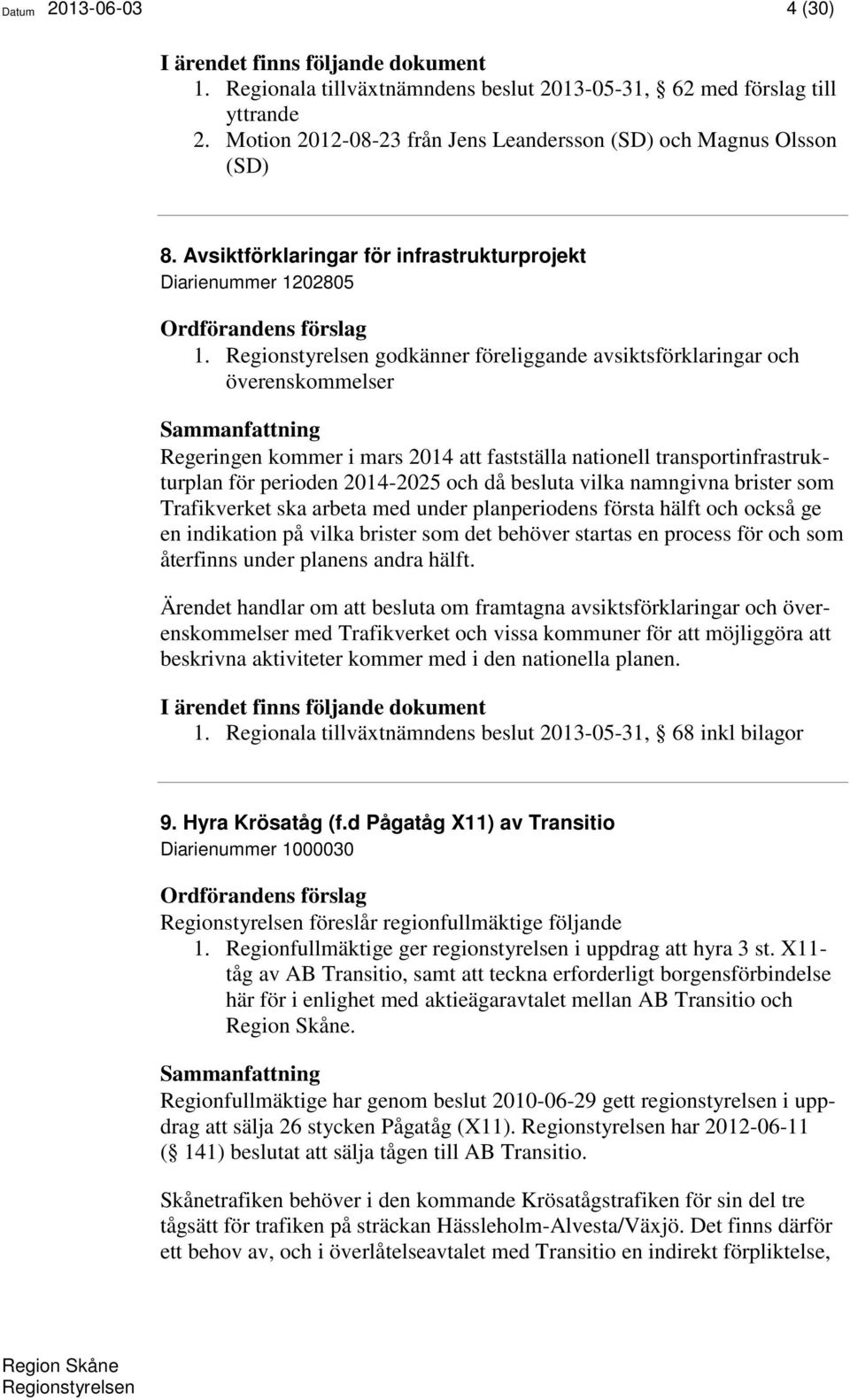 godkänner föreliggande avsiktsförklaringar och överenskommelser Regeringen kommer i mars 2014 att fastställa nationell transportinfrastrukturplan för perioden 2014-2025 och då besluta vilka namngivna