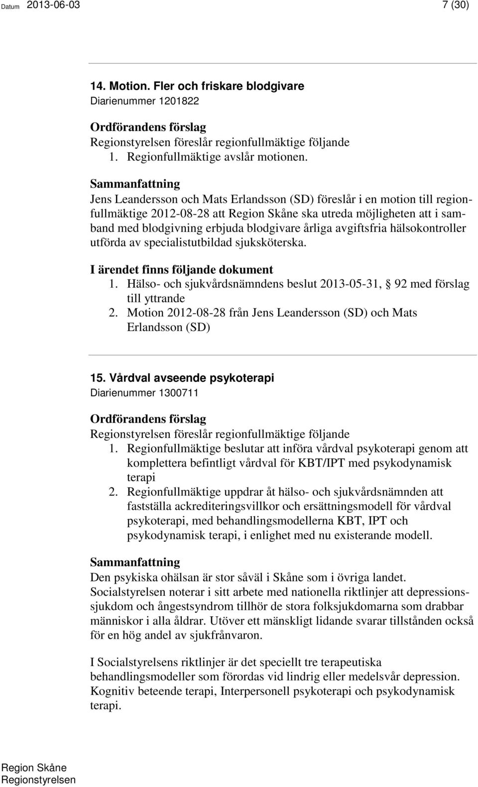 hälsokontroller utförda av specialistutbildad sjuksköterska. 1. Hälso- och sjukvårdsnämndens beslut 2013-05-31, 92 med förslag till yttrande 2.