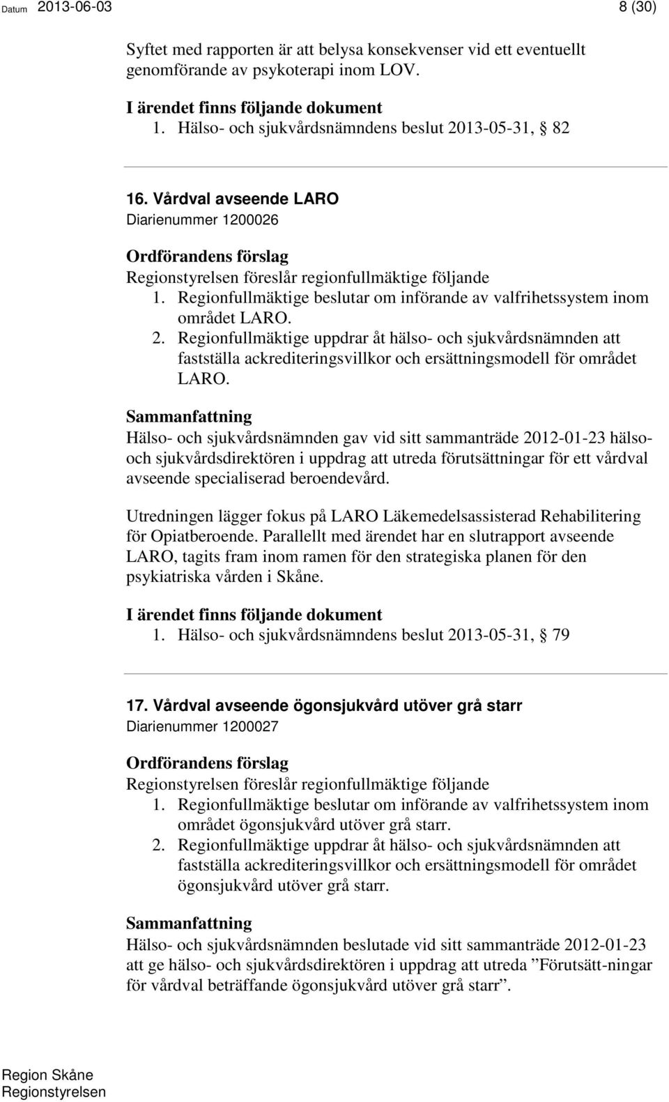 Regionfullmäktige uppdrar åt hälso- och sjukvårdsnämnden att fastställa ackrediteringsvillkor och ersättningsmodell för området LARO.