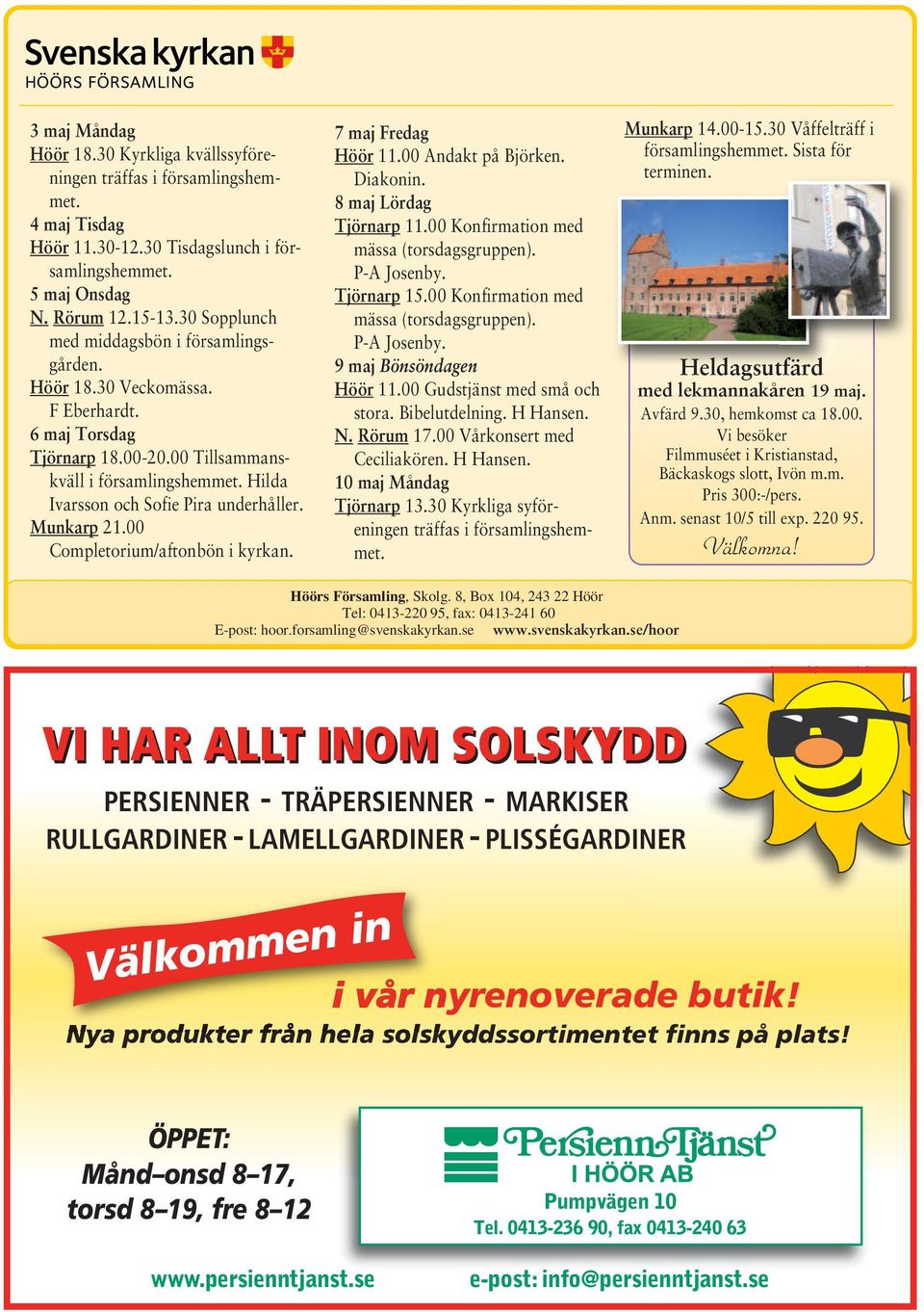 Munkarp 21.00 Completorium/aftonbön i kyrkan. 7 maj Fredag Höör 11.00 Andakt på Björken. Diakonin. 8 maj Lördag Tjörnarp 11.00 Konfirmation med mässa (torsdagsgruppen). P-A Josenby. Tjörnarp 15.