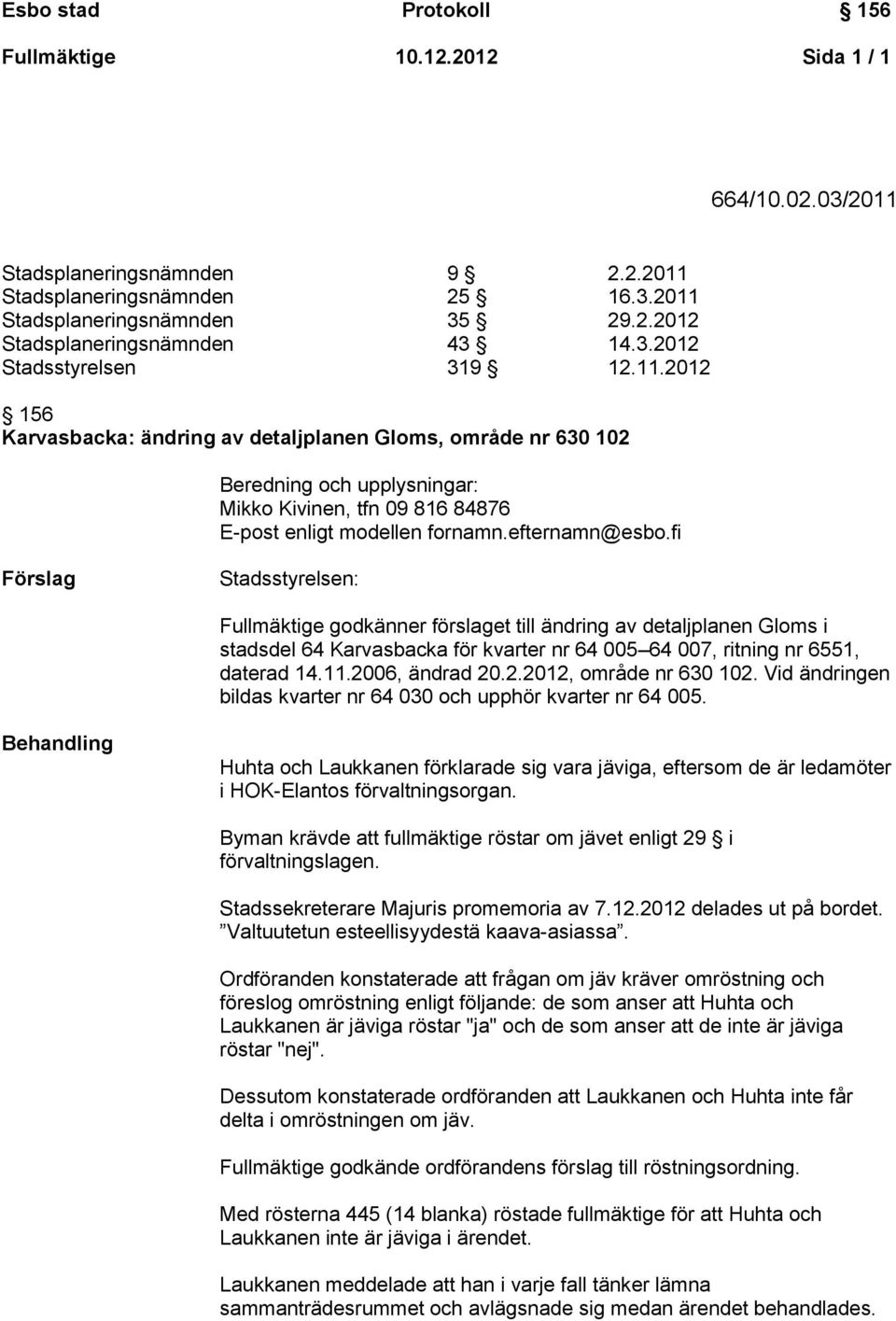 fi Förslag Stadsstyrelsen: Fullmäktige godkänner förslaget till ändring av detaljplanen Gloms i stadsdel 64 Karvasbacka för kvarter nr 64 005 64 007, ritning nr 6551, daterad 14.11.20