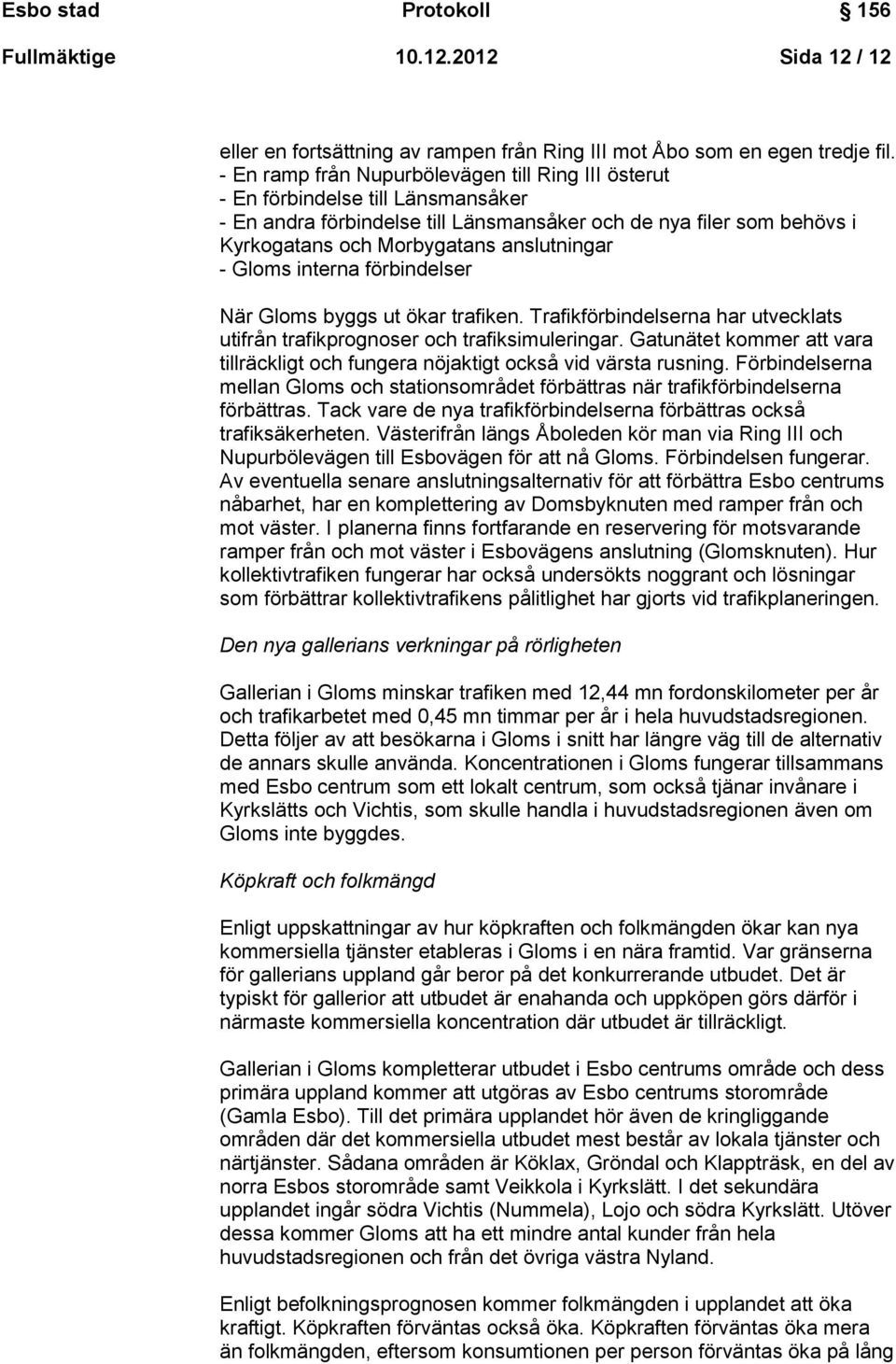 - Gloms interna förbindelser När Gloms byggs ut ökar trafiken. Trafikförbindelserna har utvecklats utifrån trafikprognoser och trafiksimuleringar.