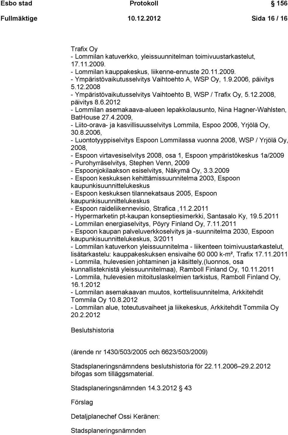 2009, - Liito-orava- ja kasvillisuusselvitys Lommila, Espoo 2006, Yrjölä Oy, 30.8.