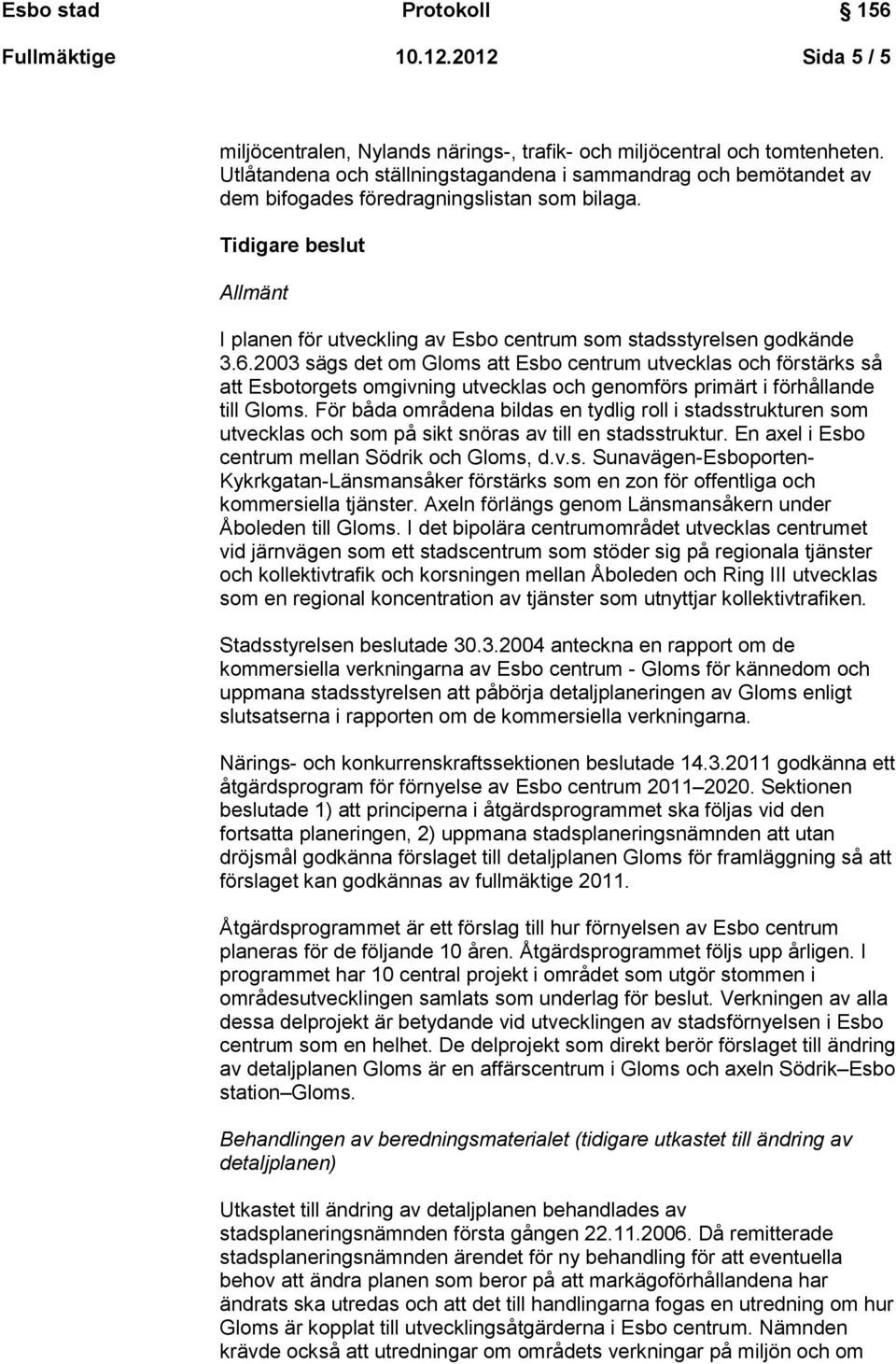 Tidigare beslut Allmänt I planen för utveckling av Esbo centrum som stadsstyrelsen godkände 3.6.