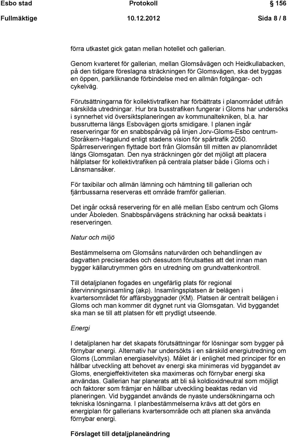 fotgängar- och cykelväg. Förutsättningarna för kollektivtrafiken har förbättrats i planområdet utifrån särskilda utredningar.