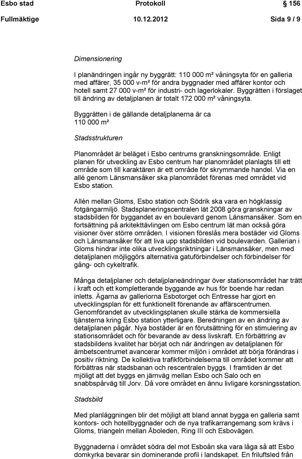 industri- och lagerlokaler. Byggrätten i förslaget till ändring av detaljplanen är totalt 172 000 m² våningsyta.