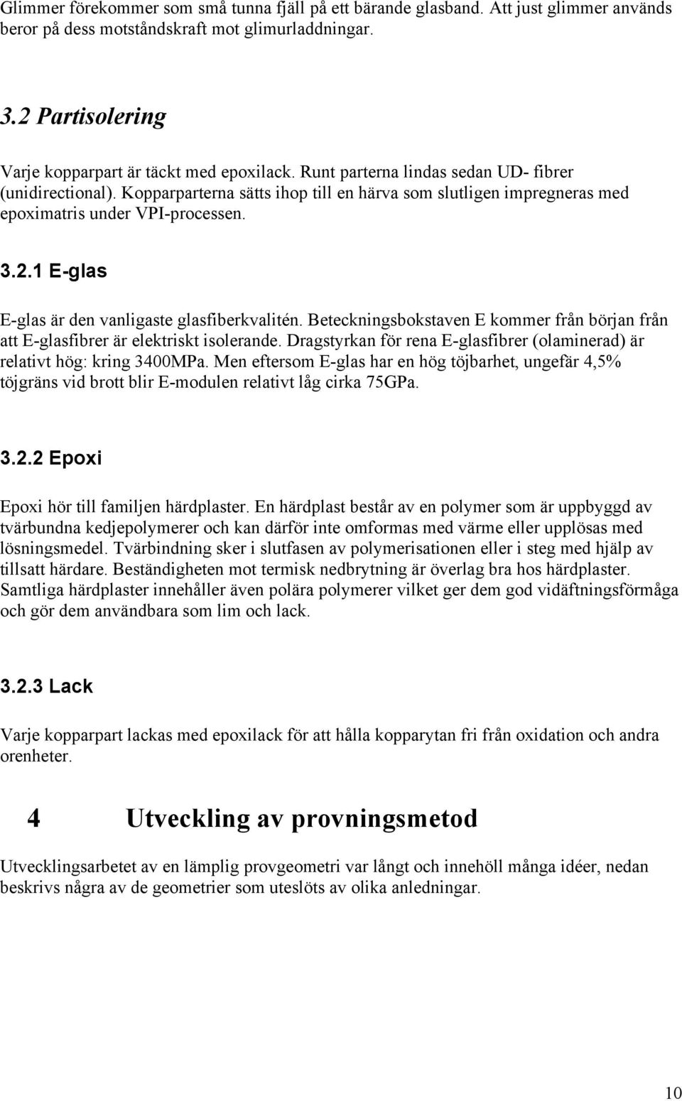 1 E-glas E-glas är den vanligaste glasfiberkvalitén. Beteckningsbokstaven E kommer från början från att E-glasfibrer är elektriskt isolerande.