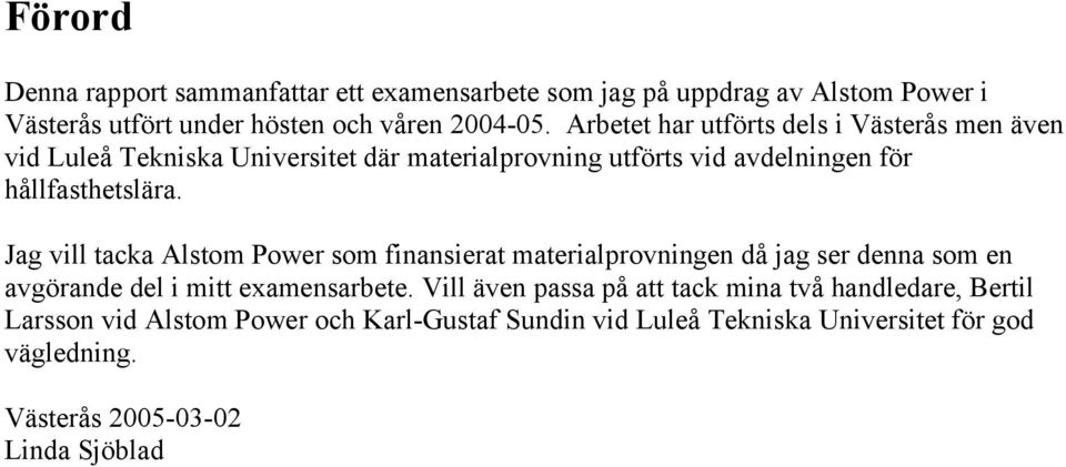 Jag vill tacka Alstom Power som finansierat materialprovningen då jag ser denna som en avgörande del i mitt examensarbete.