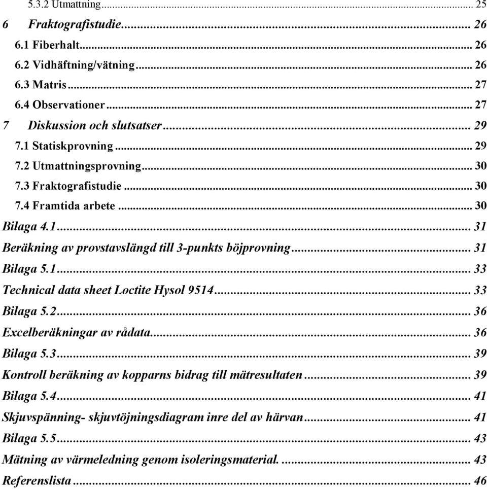 .. 31 Bilaga 5.1... 33 Technical data sheet Loctite Hysol 9514... 33 Bilaga 5.2... 36 Excelberäkningar av rådata... 36 Bilaga 5.3... 39 Kontroll beräkning av kopparns bidrag till mätresultaten.