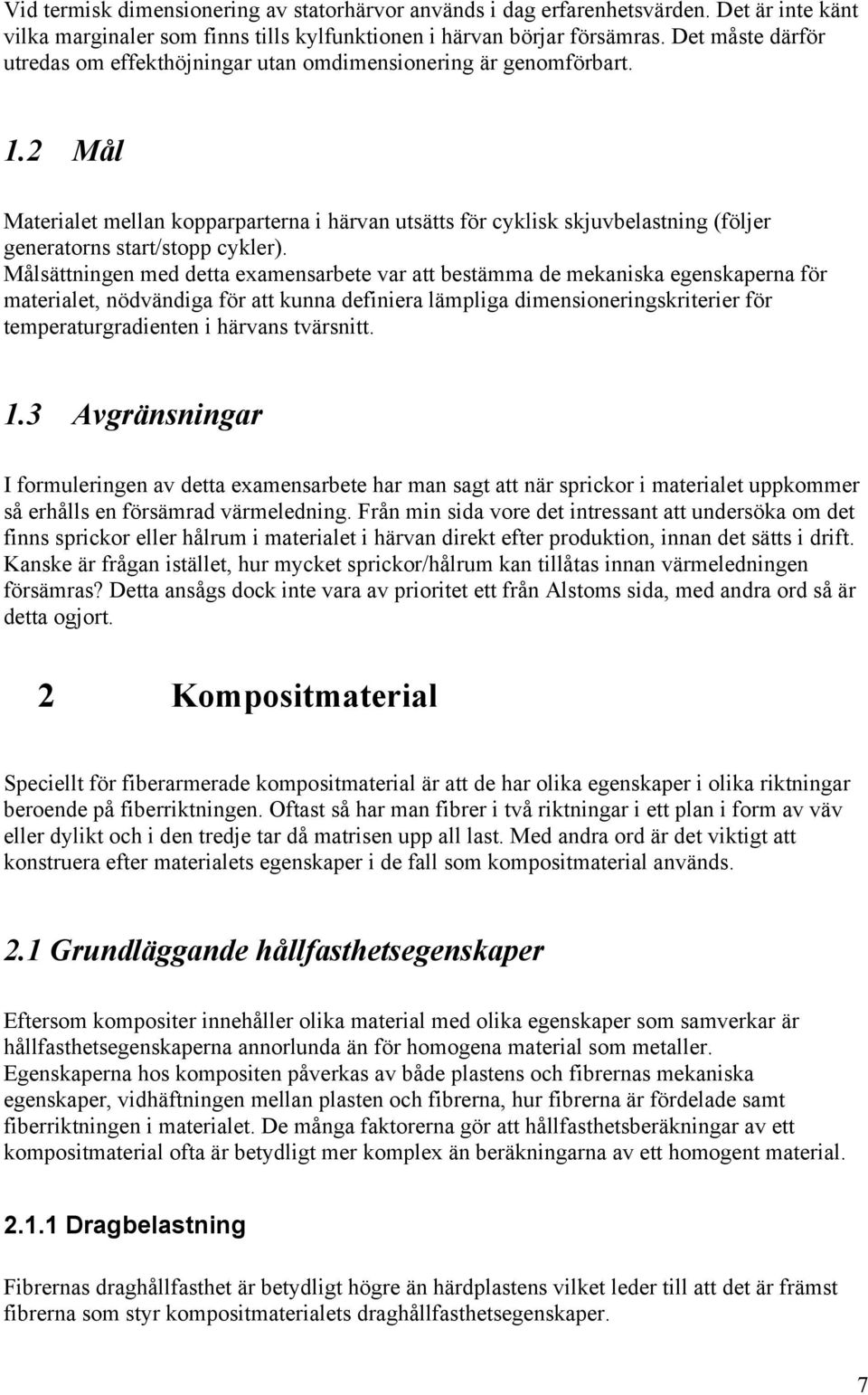 2 Mål Materialet mellan kopparparterna i härvan utsätts för cyklisk skjuvbelastning (följer generatorns start/stopp cykler).