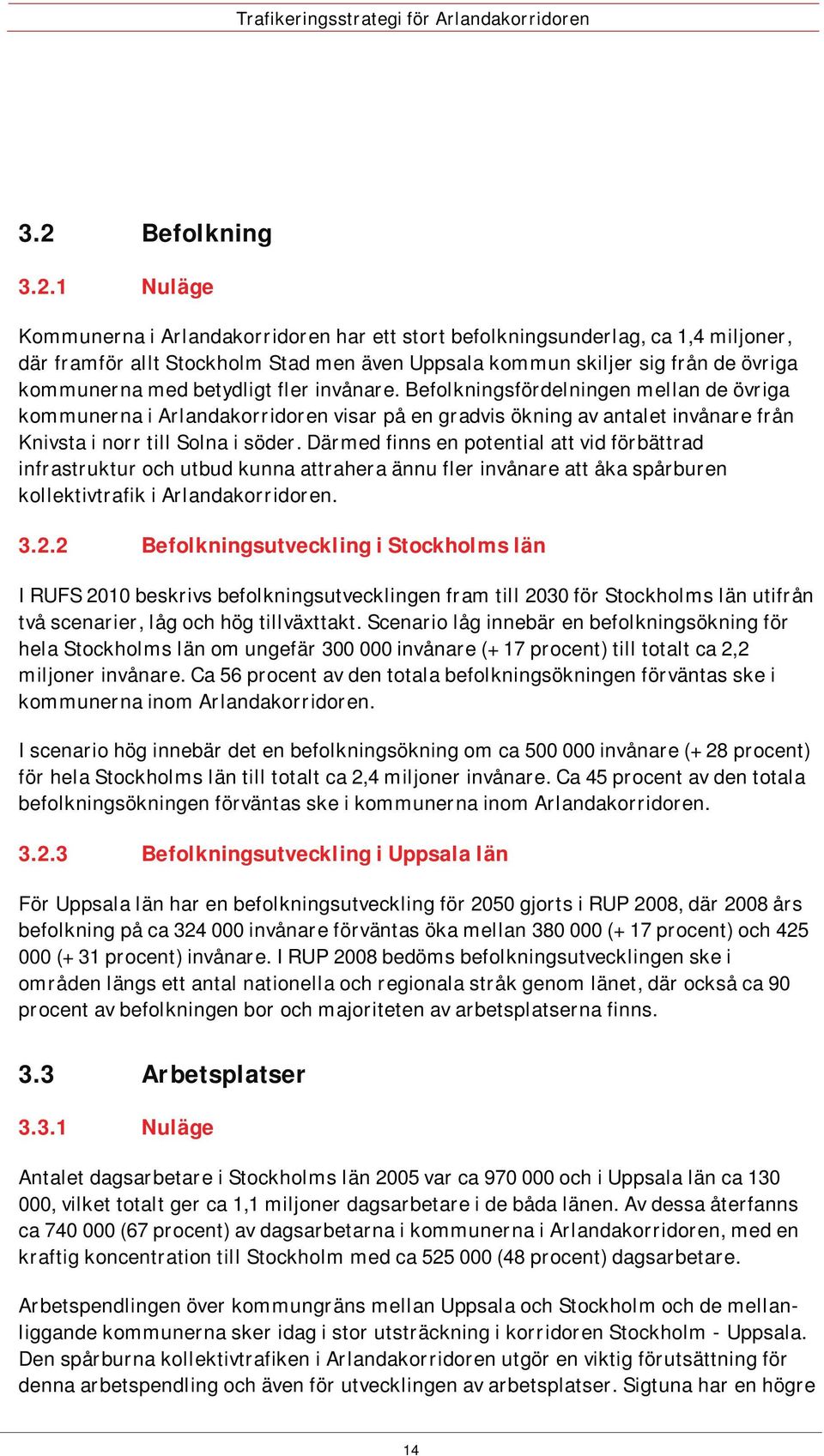 Därmed finns en potential att vid förbättrad infrastruktur och utbud kunna attrahera ännu fler invånare att åka spårburen kollektivtrafik i Arlandakorridoren. 3.2.